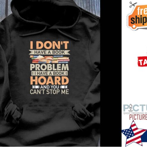 I don't have a book problem I have a book hoard and you can't stop me shirt