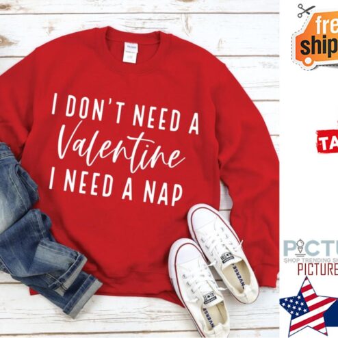 I Don't Need A Valentine I need a Nap Valentine's day shirt
