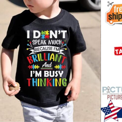 I don't speak much because i'm brilliant and i'm busy thinking shirt