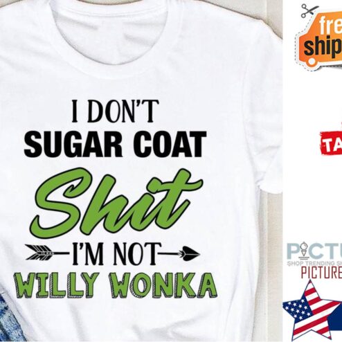 I don't sugar coat shit i'm not willy wonka shirt