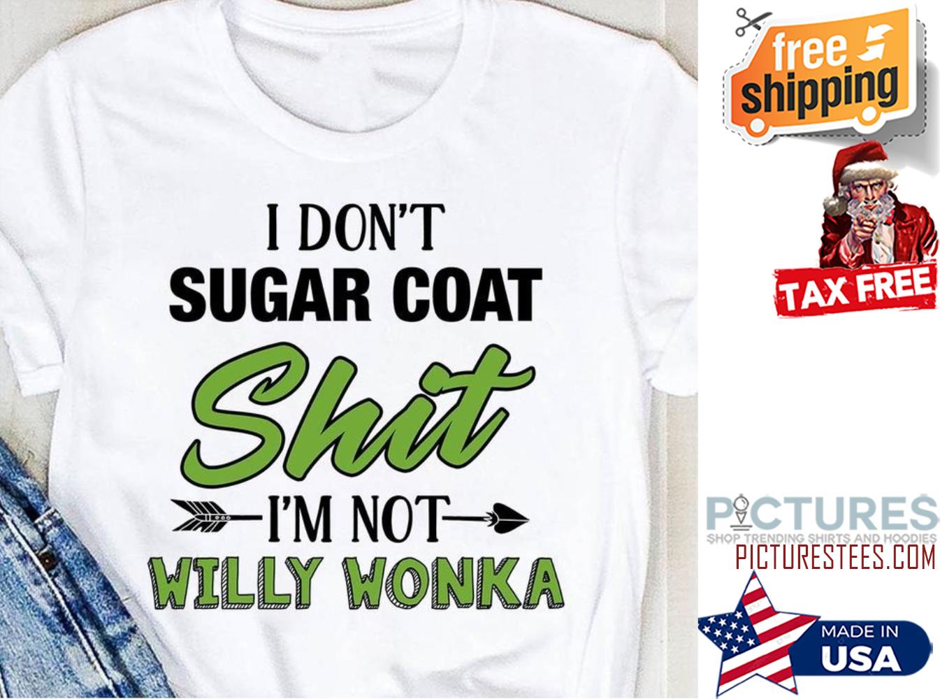 I don't sugar coat shit i'm not willy wonka shirt