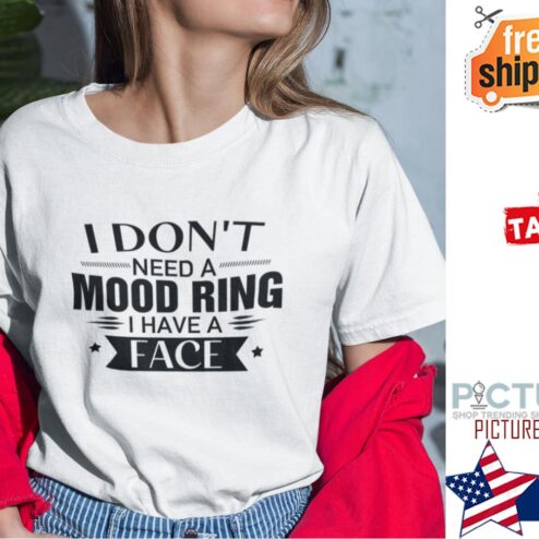I Don’t Need A Mood Ring I Have A Face Shirt