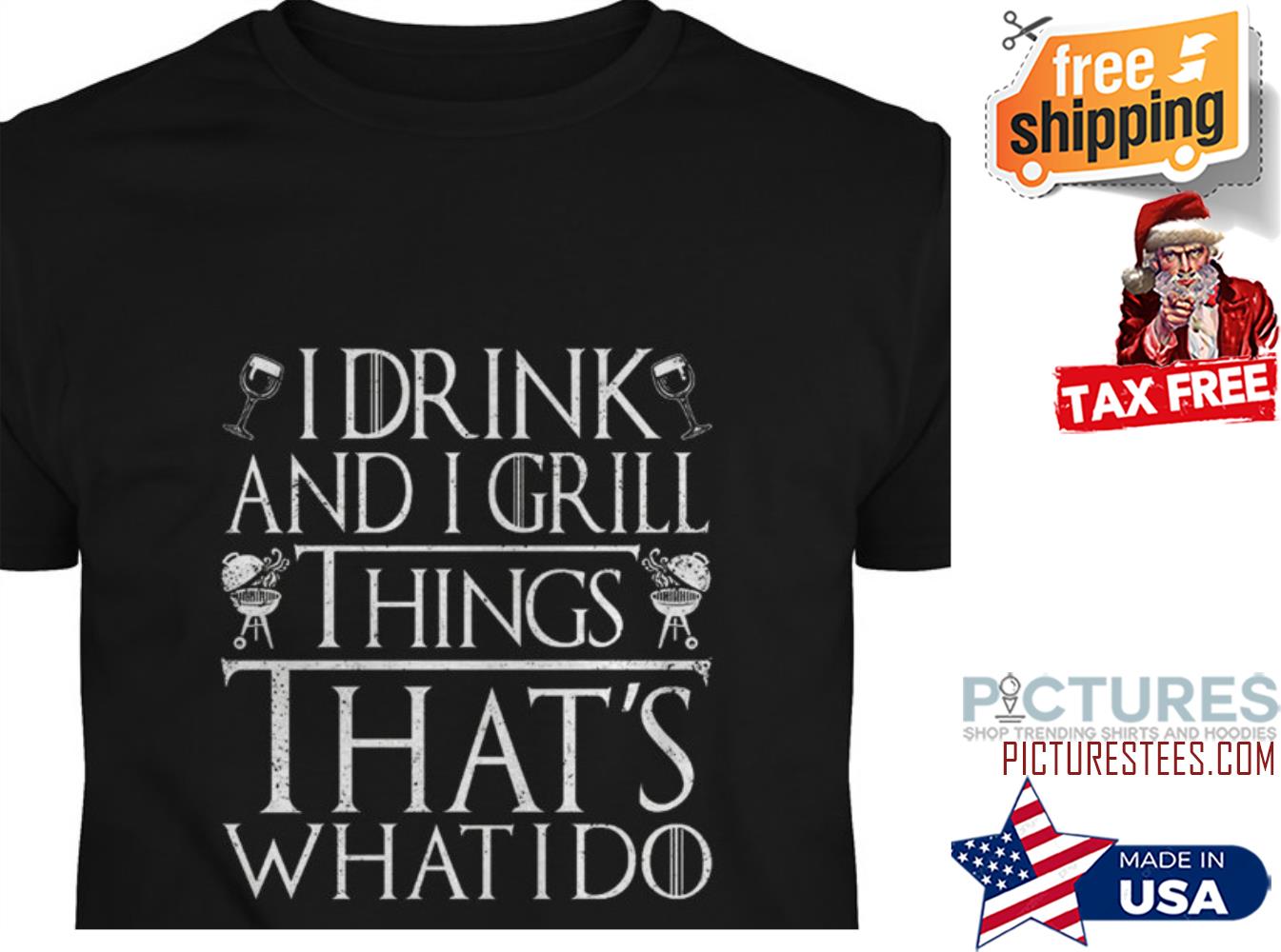 I drink and I grill thinks that's what I do shirt