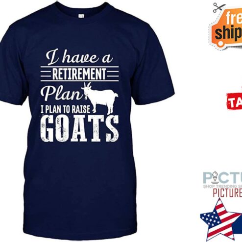 I have a retirement plant I plan to raise Goats shirt