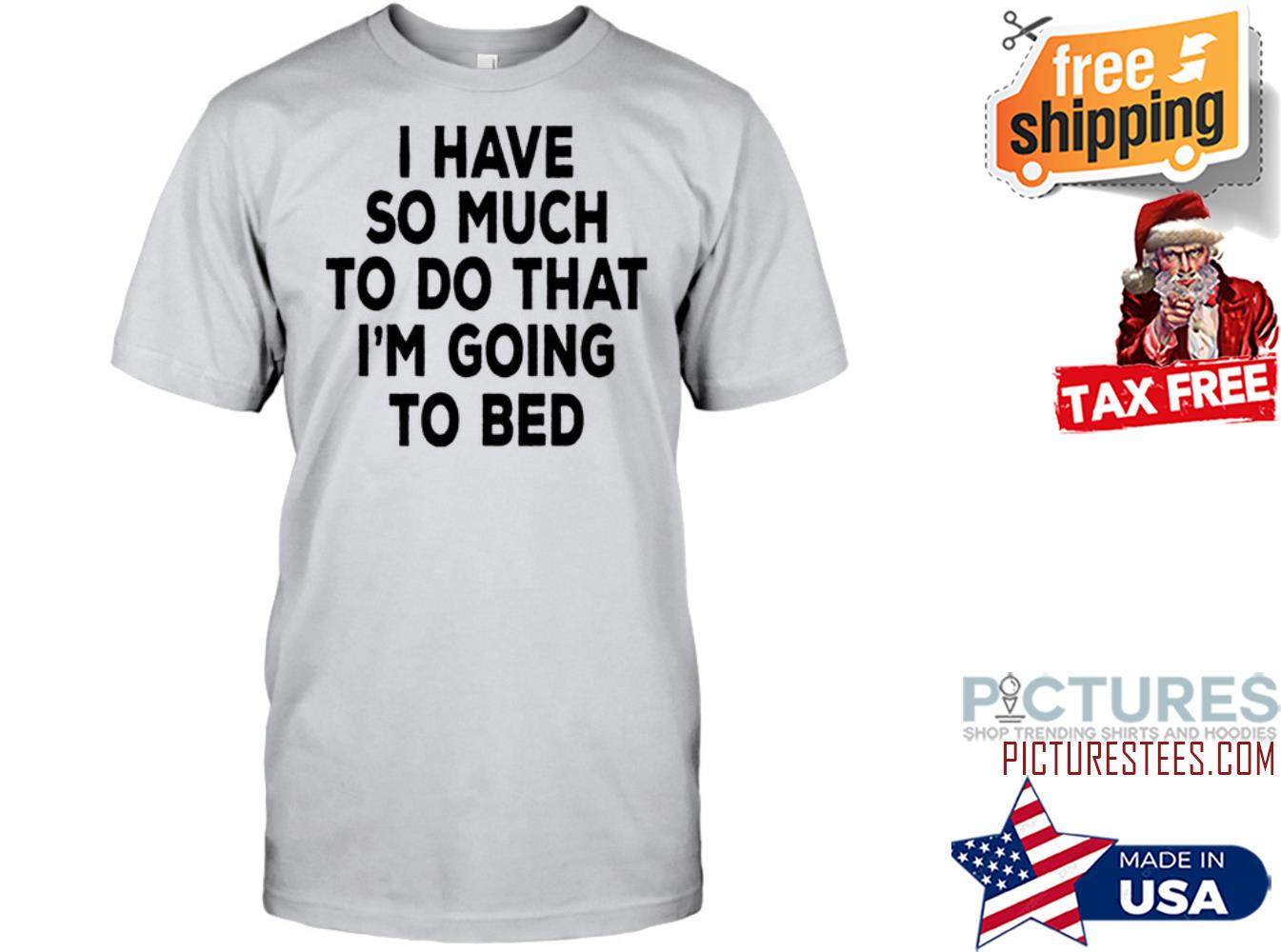 I have so much to do that i'm going to bed shirt