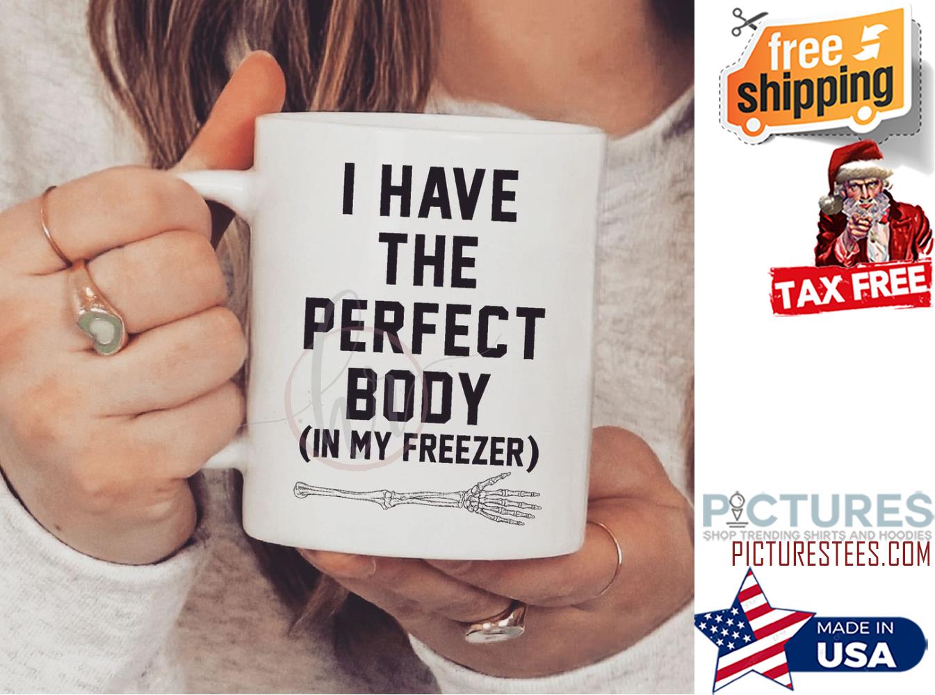 I have the perfect body in my freezer mug