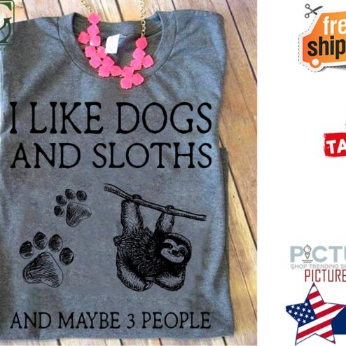 I like dogs and sloths and maybe 3 people shirt
