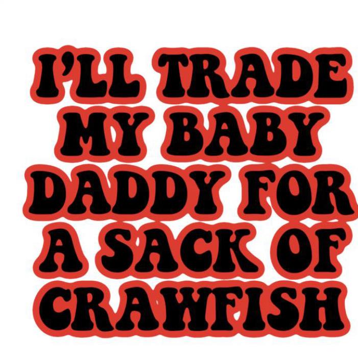 I'll trade my baby daddy for a sack of crawfish shirt
