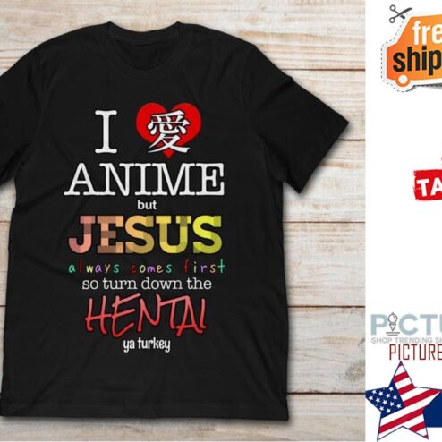 I love anime but Jesus always comes first so tủn dơn the hentai ya turkey shirt
