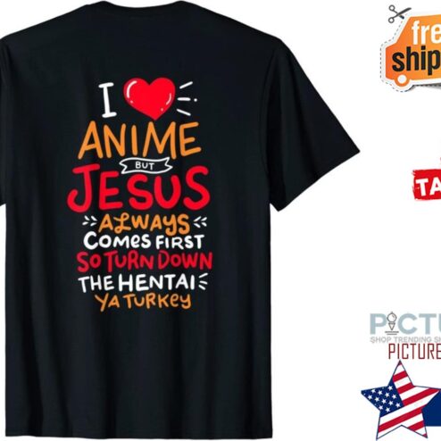 I love anime but Jesus always comes first so tủn dơn the hentai ya turkey t-shirt