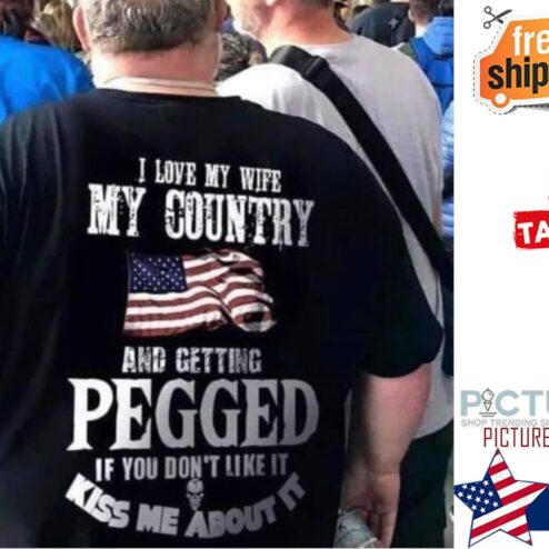 I love my wife my country and getting pegged if you don't like it kiss me about it american flag shirt