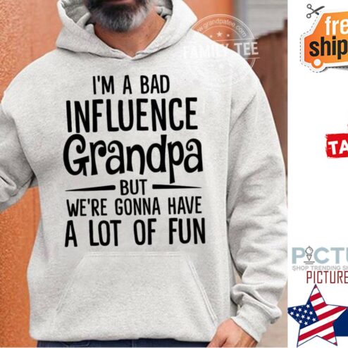 I'm a bad influence grandpa but we're gonna have a lot of fun hoodie