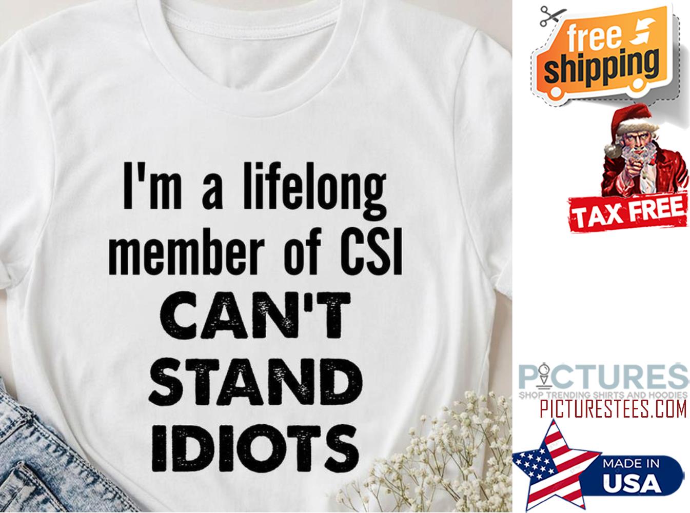 I'm a lifelong member of CSI can't stand idiots s picturestees shirt I'm a lifelong member of CSI can't stand idiots s picturestees shirt