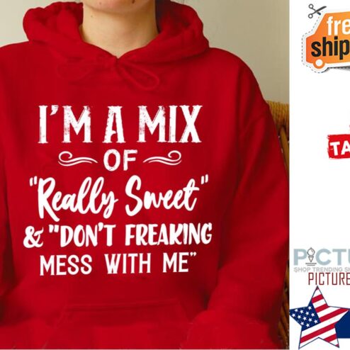 I'm a mix of really sweet and don't freaking mess with me shirt