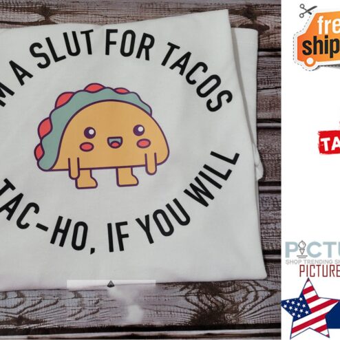 I'm a slut for Tacos a tac-ho if you will shirt