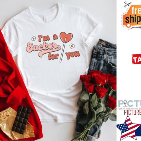 I'm a sucker for you valentine's day shirt