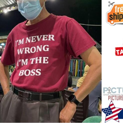 I'm never wrong i'm the boss shirt