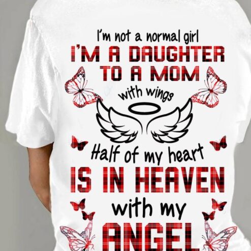 I'm not a normal girl i'm a daughter to a mom with wings half of my heart is in heaven with my angel shirt