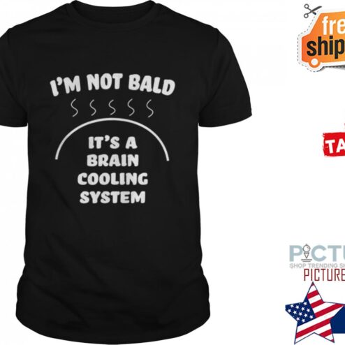 I'm not bald it's a brain cooling system shirt