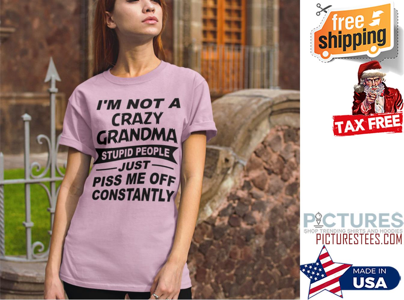 I'm not crazy grandma stupid people just piss me off constantly shirt