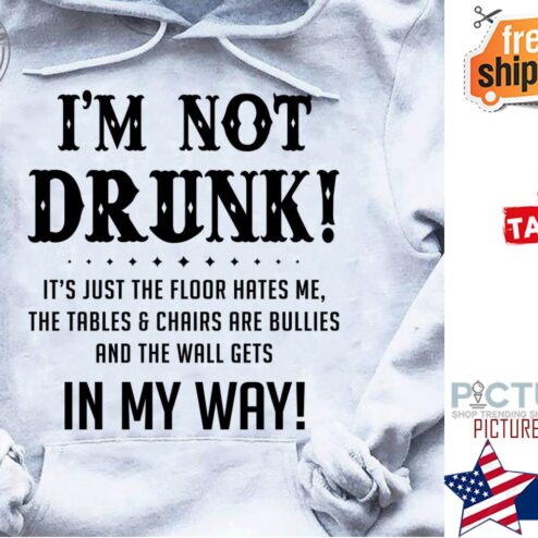 I'm not drunk it's just the floor hates me the tables and chairs are bullies and the wall gets in my way hoodie