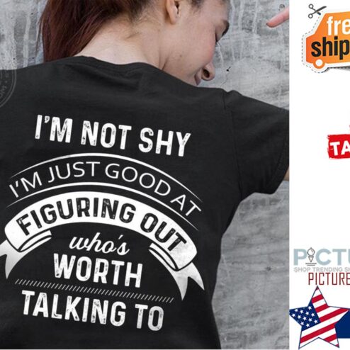 I'm not shy i'm just good at figuring out who's worth talking to shirt