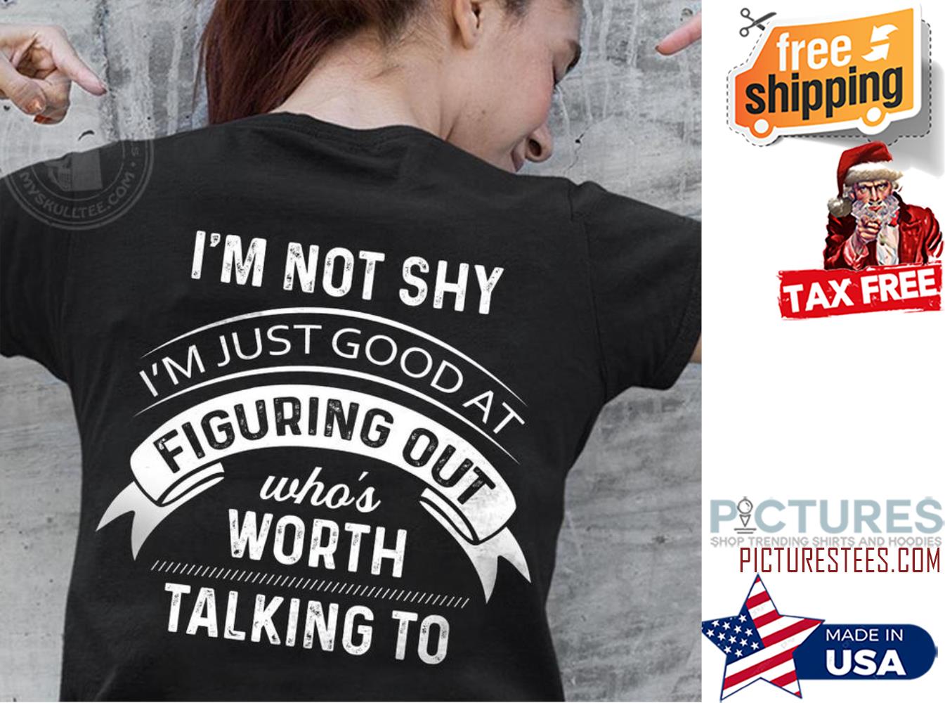I'm not shy i'm just good at figuring out who's worth talking to shirt