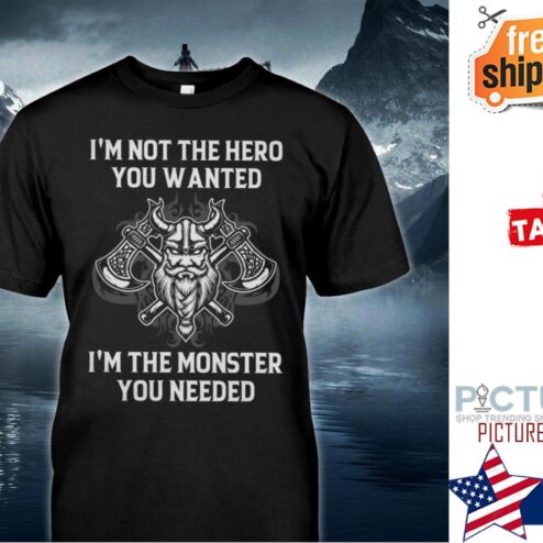 I'm not the hero you wanted i'm the monster you needed shirt