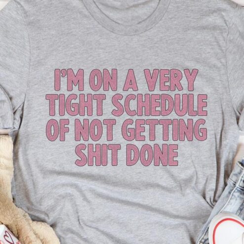I'm on a very tight schedule ò not getting shit done shirt