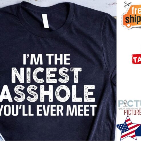 I'm the nicest asshole you'll ever meet shirt
