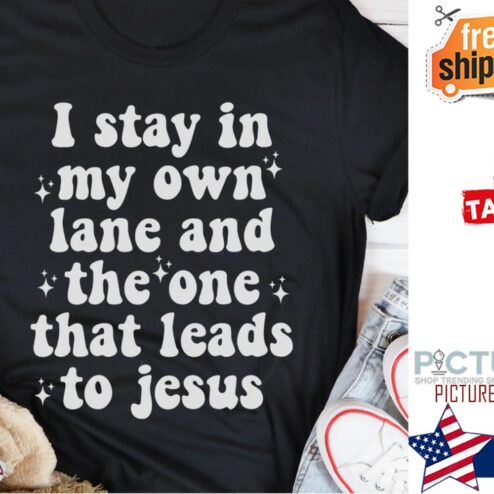 I stay in my own lane and the one that leads to jesus shirt