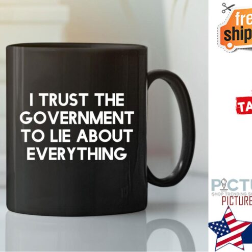 I Trust The Government To Lie About Everything Mug