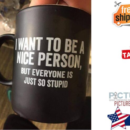 I want to be a nice person but everyone is just so stupid mug
