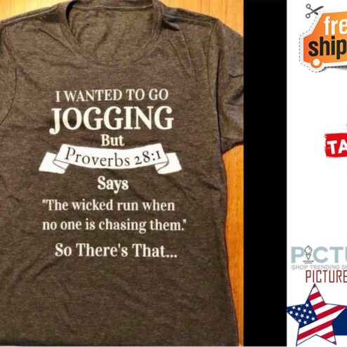 I wanted to go jogging but proverbs 28 1 says the wicked run when no one is chasing them so there's that shirt