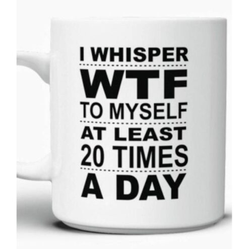 I whisper WTF to myself at least 20 times a day mug