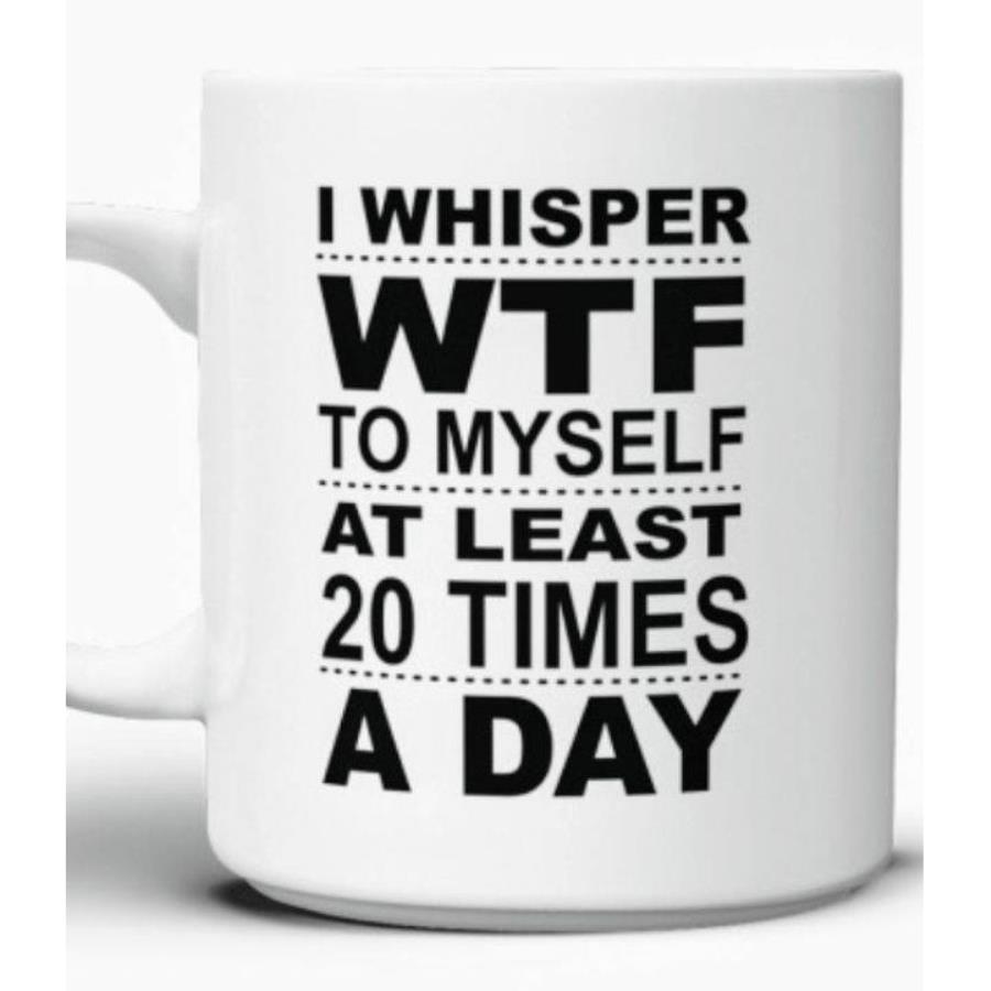 I whisper WTF to myself at least 20 times a day mug