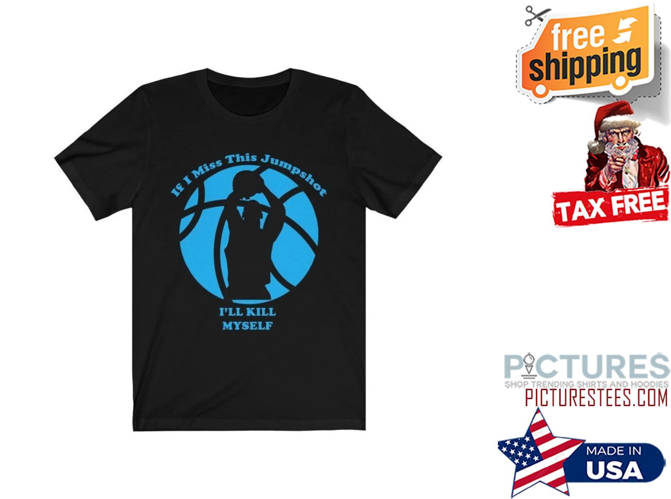 If I Miss This Jumpshot I'll Kill Myself shirt If I Miss This Jumpshot I'll Kill Myself shirt