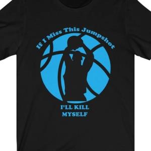 If I Miss This Jumpshot I'll Kill Myself s unisex, hoodie, sweatshirt If I Miss This Jumpshot I'll Kill Myself s unisex, hoodie, sweatshirt