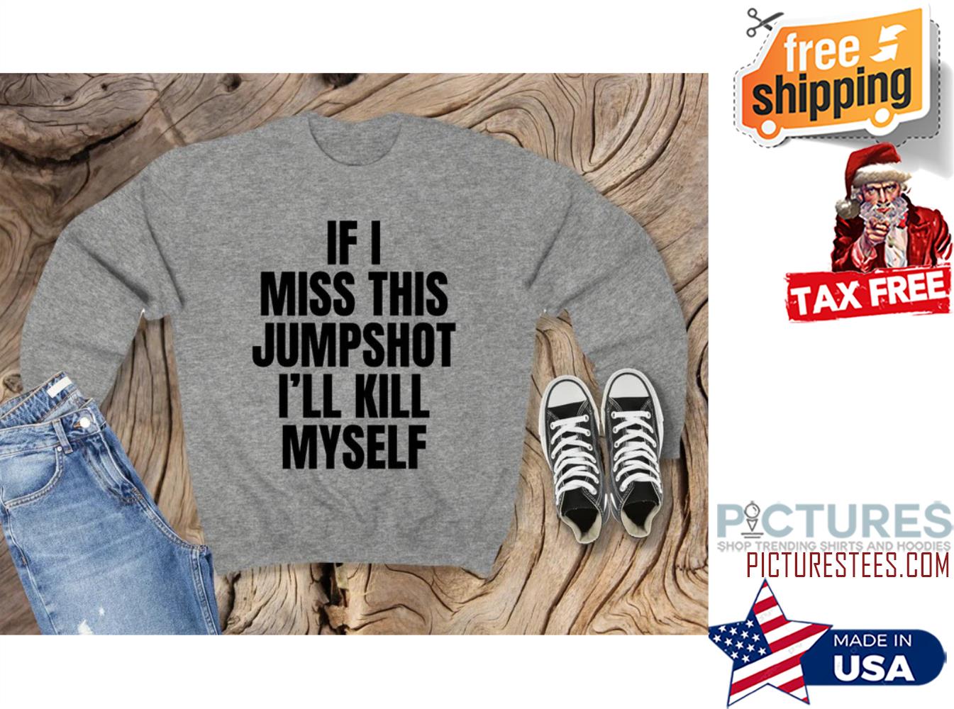 If I Miss This Jumpshot I'll kill myself Sweatshirt