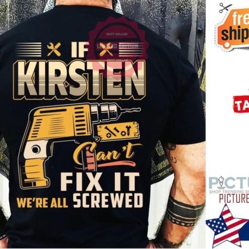 If Kirsten can't fix it we're all screwed shirt