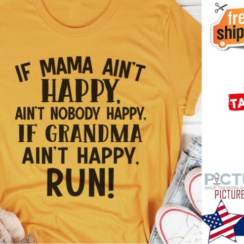 If mama ain't happy ain't nobody happy if grandma ain't happy run shirt