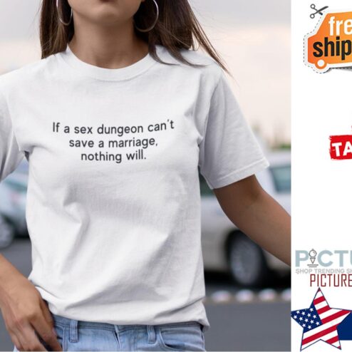 If Sex Dungeon Can’t Save A Marriage Nothing Will Shirt