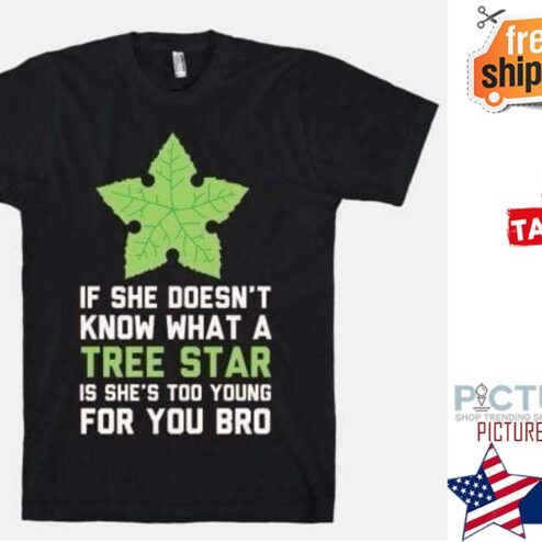 If she doesn't know what a tree star is she's too young for you bro shirt