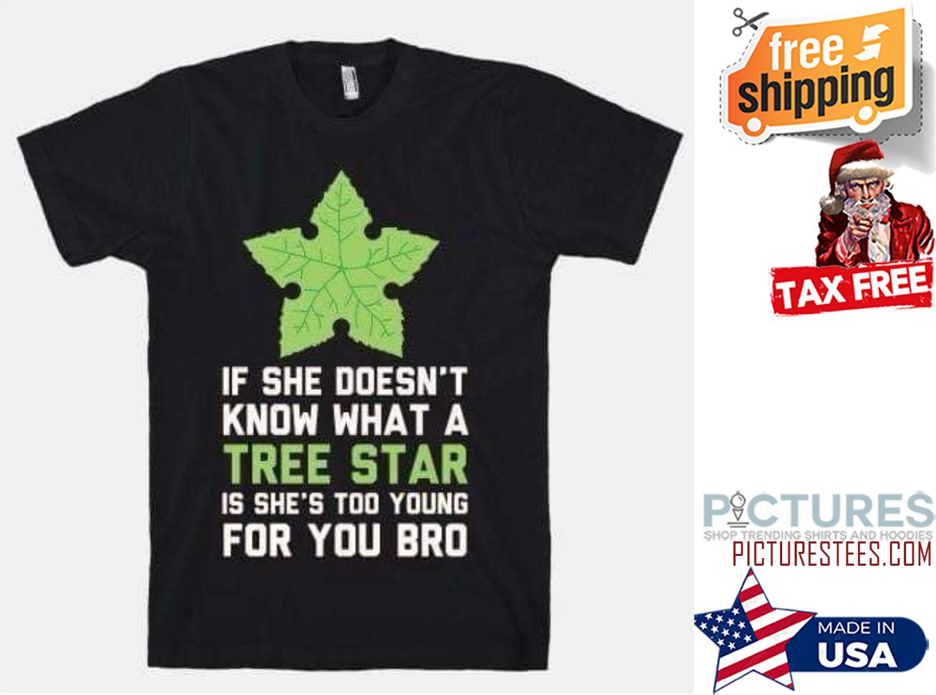 If she doesn't know what a tree star is she's too young for you bro shirt