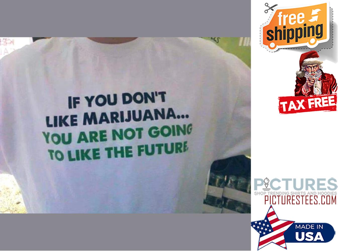If you don't like marijuana you are not going to like the future shirt