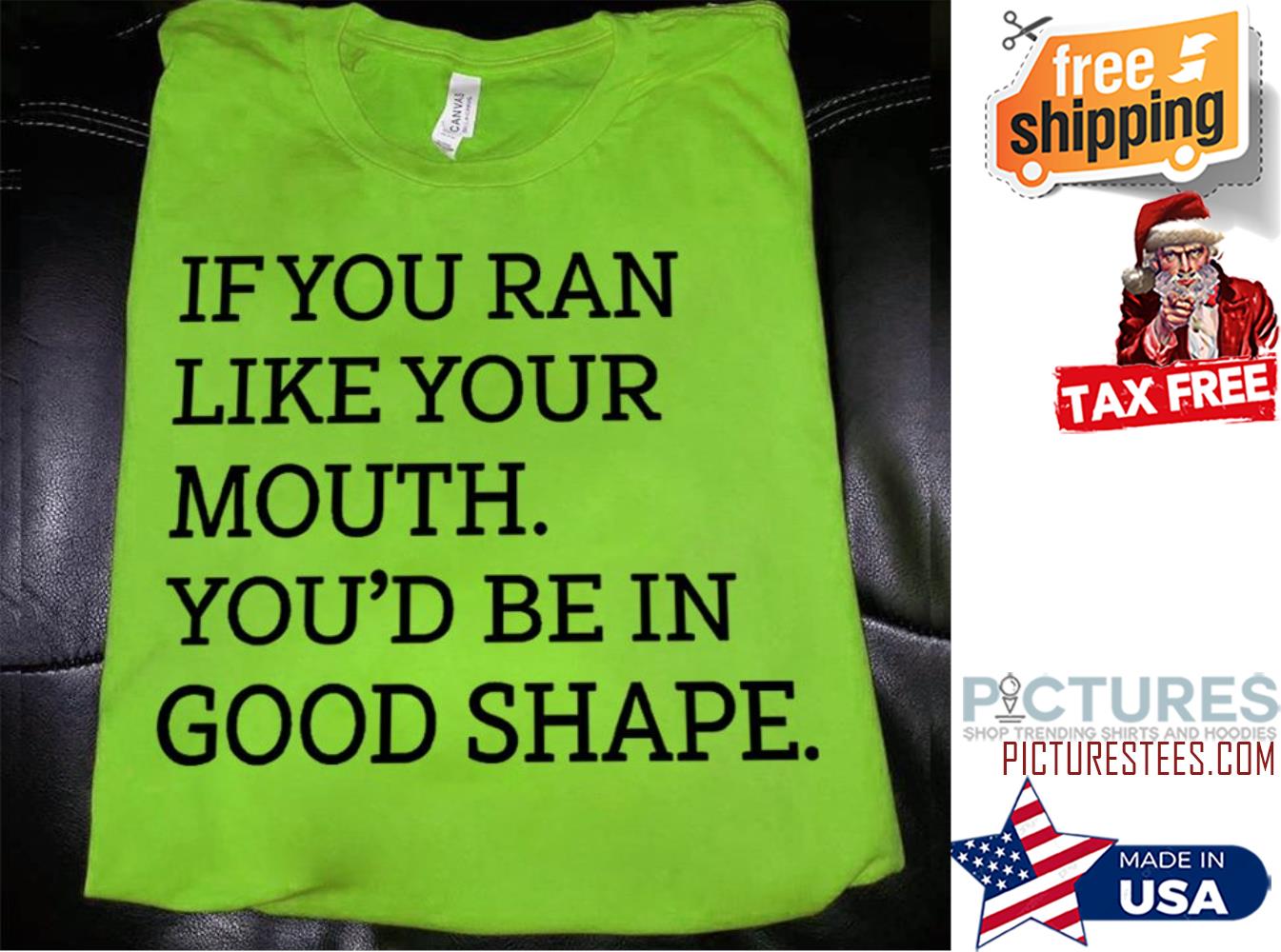 If you ran like your mouth you'd be in good shape shirt