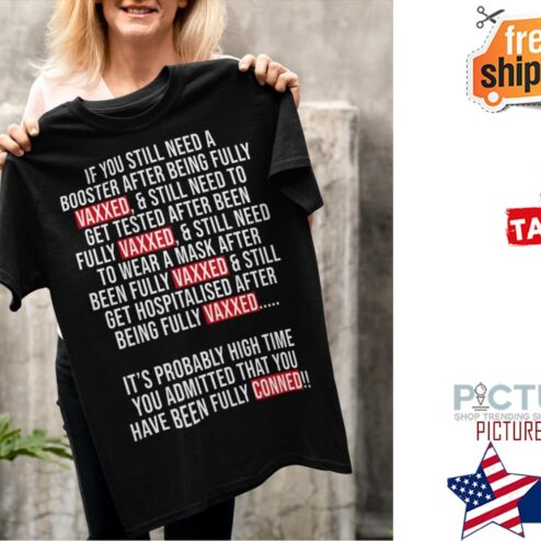 If you still need a booster after being fully vaxxed and still need to get tested after been fully vaxxed shirt