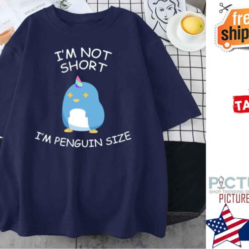 I’m Not Short I’m Penguin shirt