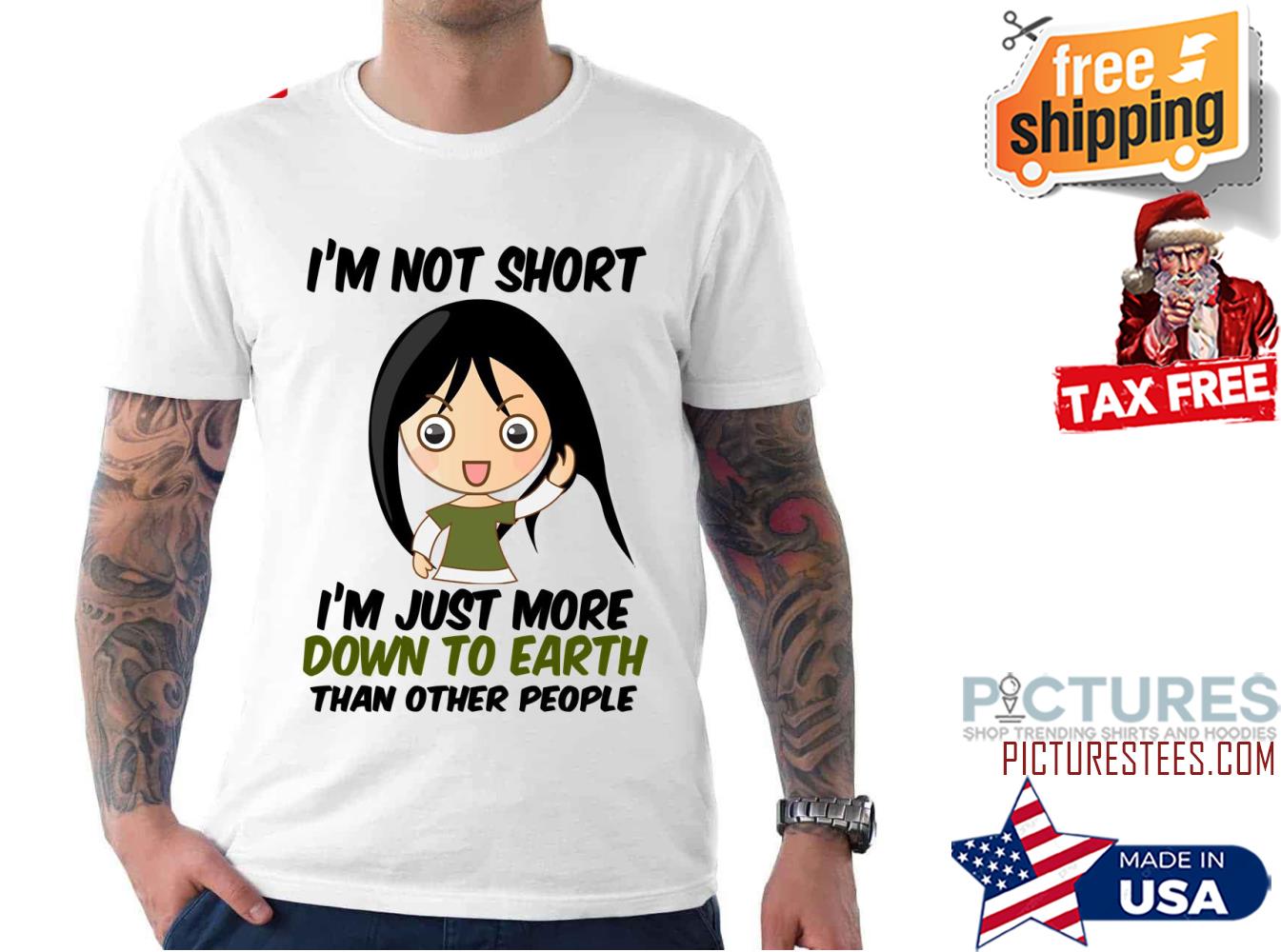 I’m Not Short Just Down To Earth shirt