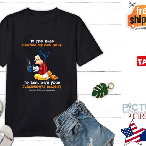 I’m Too Busy Fighting My Own Body To Deal With Your Judgemental Bullshit Multiple Sclerosis Awareness shirt